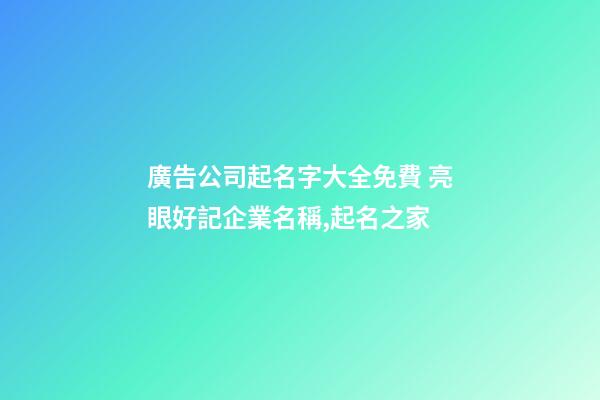 廣告公司起名字大全免費 亮眼好記企業名稱,起名之家